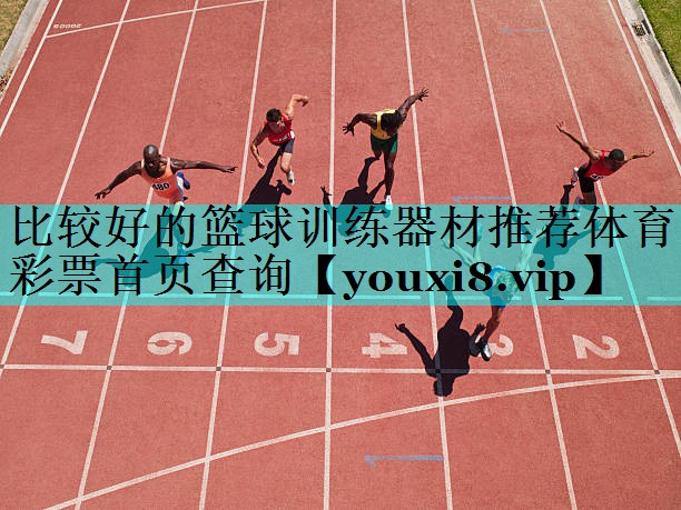 比较好的篮球训练器材推荐体育彩票首页查询