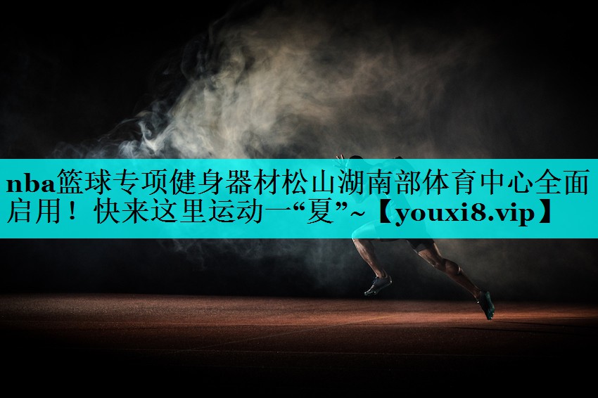 nba篮球专项健身器材松山湖南部体育中心全面启用！快来这里运动一“夏”~