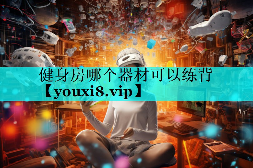 健身房哪个器材可以练背 健身房哪个器材可以练背